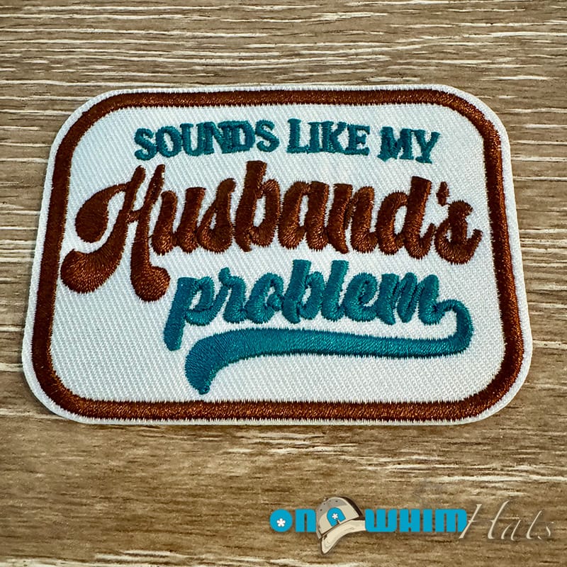 On A Whim Hats Sounds Like My Husband's Problem Iron-On Patch