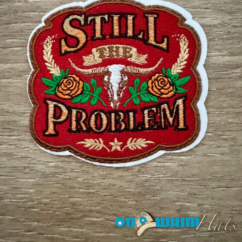 On A Whim Hats Still the Problem Embroidered Iron-On Patch